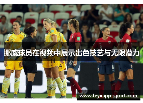 挪威球员在视频中展示出色技艺与无限潜力