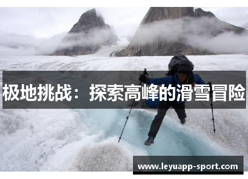 极地挑战：探索高峰的滑雪冒险